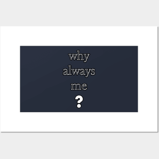 Why always me Posters and Art